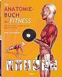 Das Anatomie-Buch der Fitness: 50 der besten Übungen für den gesamten Körper
