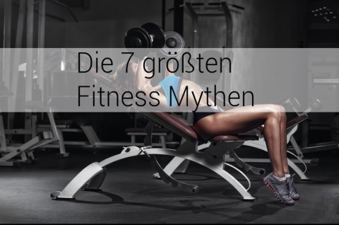 Die 7 grössten Fitness Mythen